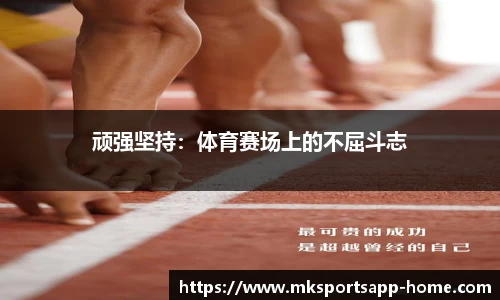 顽强坚持：体育赛场上的不屈斗志
